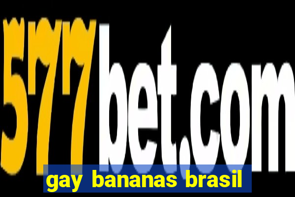 gay bananas brasil