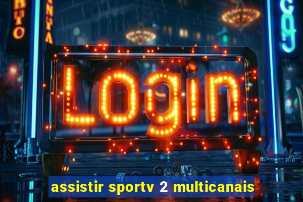 assistir sportv 2 multicanais