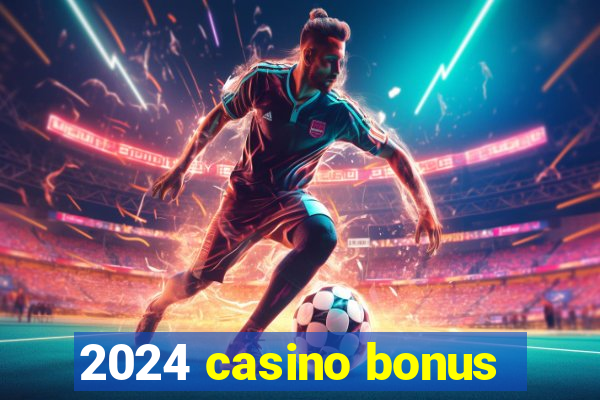 2024 casino bonus