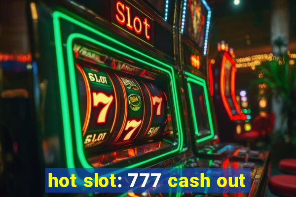 hot slot: 777 cash out