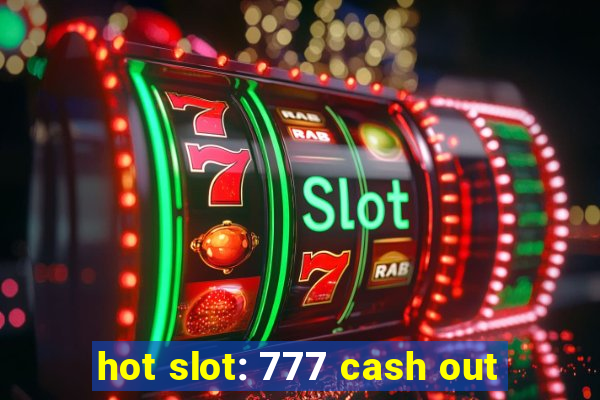 hot slot: 777 cash out