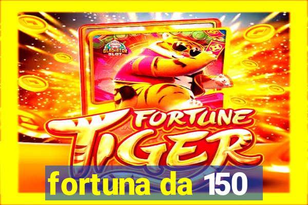 fortuna da 150