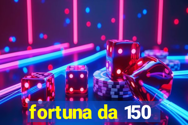 fortuna da 150