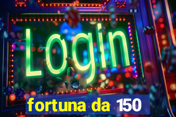 fortuna da 150