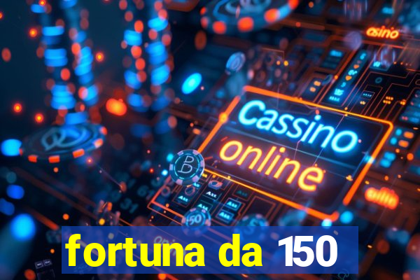 fortuna da 150