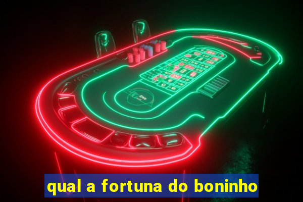 qual a fortuna do boninho