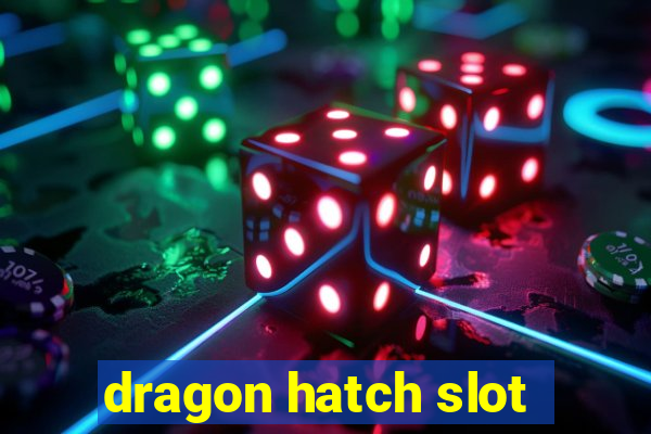 dragon hatch slot