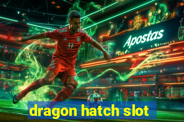 dragon hatch slot