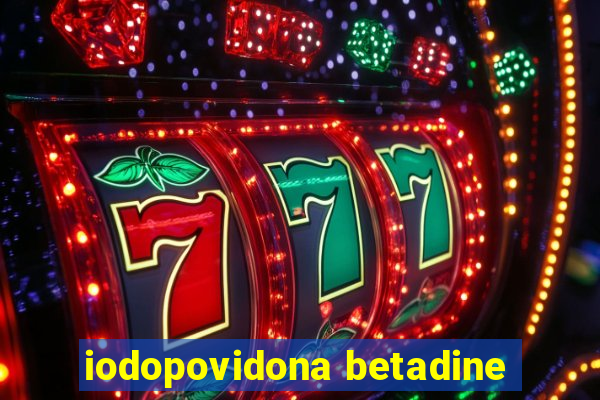 iodopovidona betadine