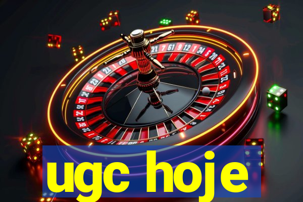 ugc hoje