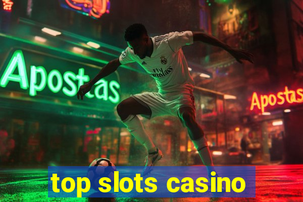 top slots casino