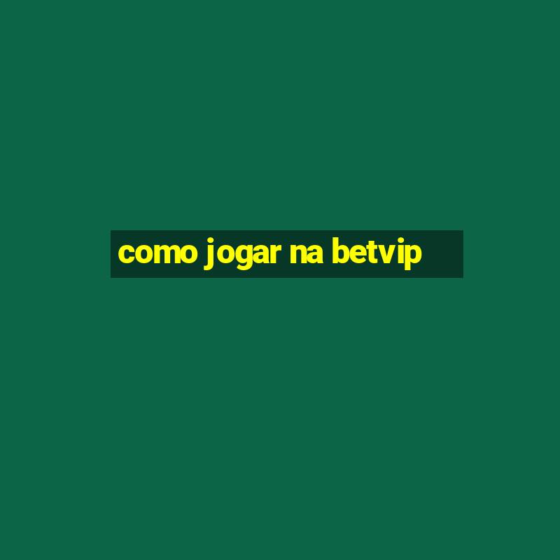 como jogar na betvip