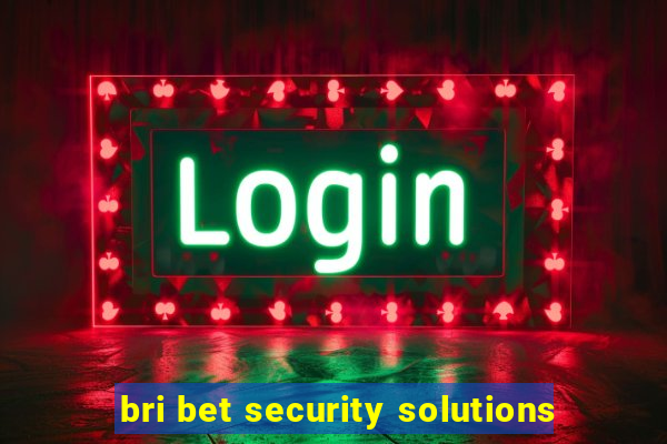 bri bet security solutions