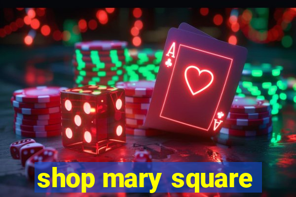 shop mary square