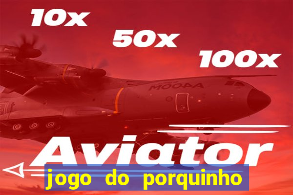 jogo do porquinho que ganha dinheiro