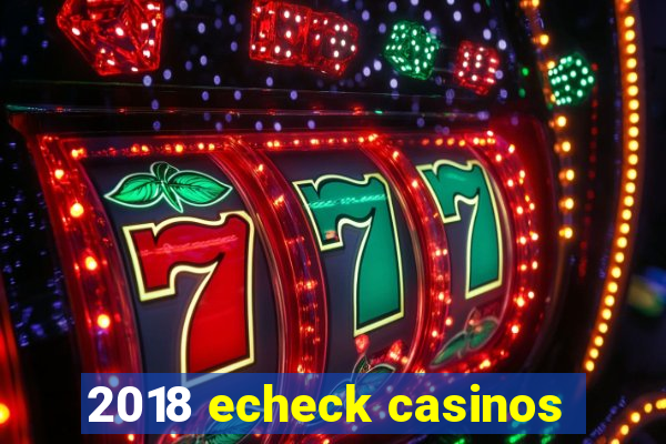 2018 echeck casinos