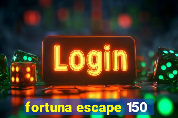 fortuna escape 150