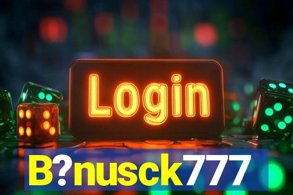 B?nusck777