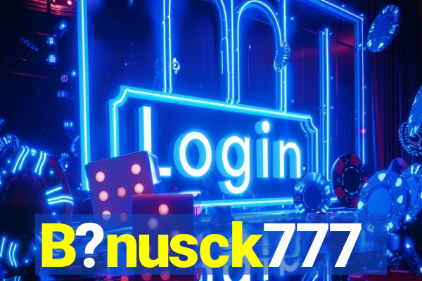 B?nusck777