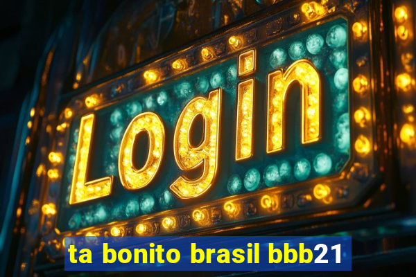 ta bonito brasil bbb21