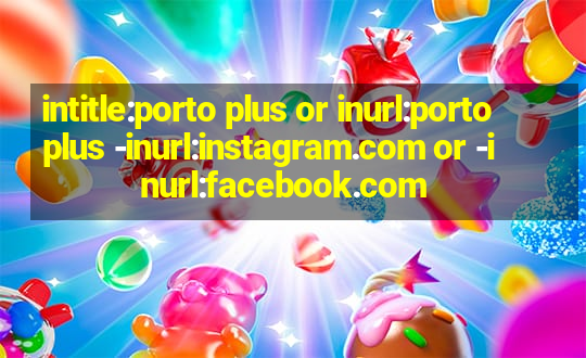 intitle:porto plus or inurl:porto plus -inurl:instagram.com or -inurl:facebook.com