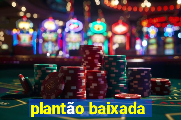 plantão baixada