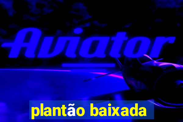 plantão baixada