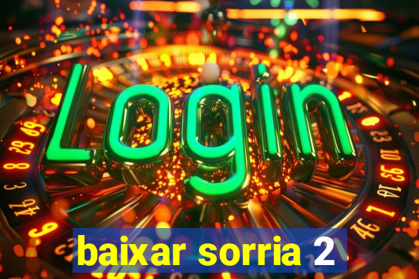 baixar sorria 2