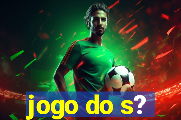 jogo do s?