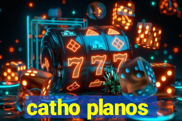 catho planos