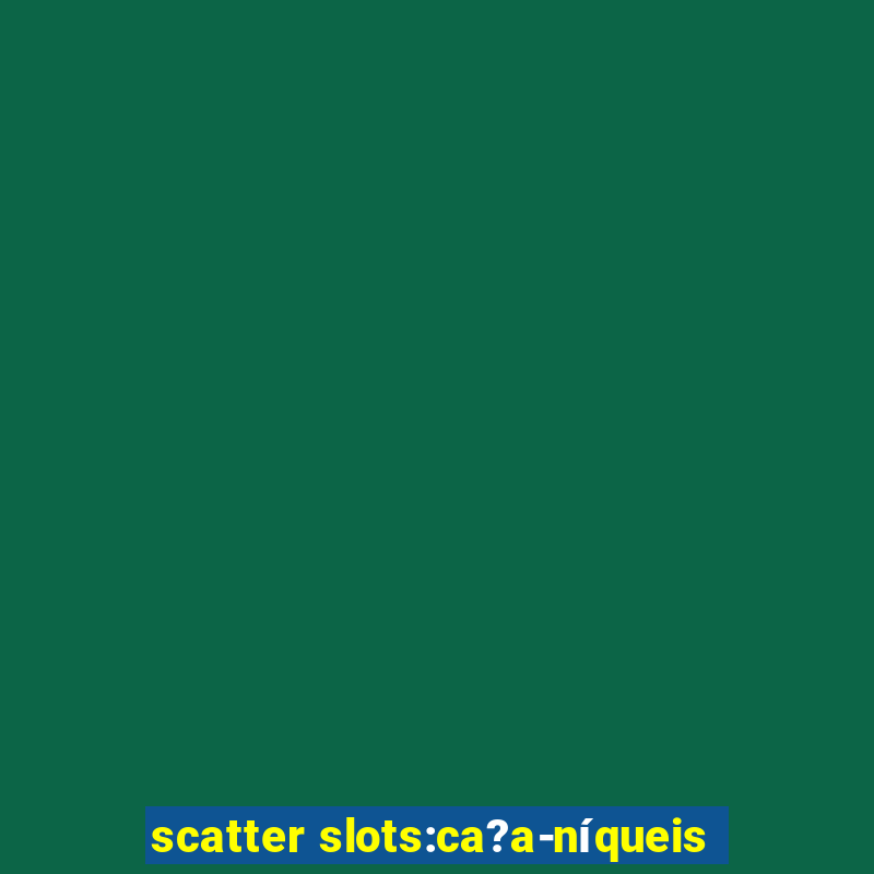 scatter slots:ca?a-níqueis