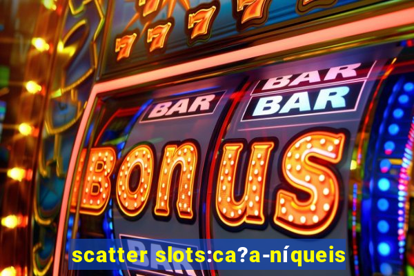 scatter slots:ca?a-níqueis