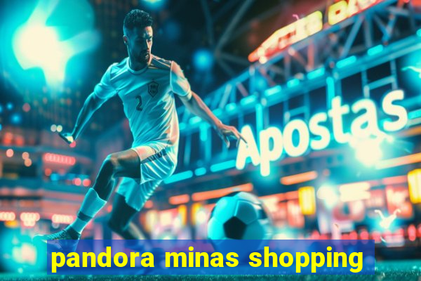 pandora minas shopping