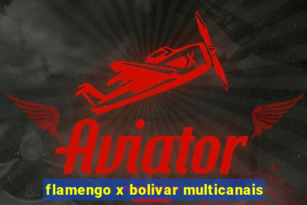 flamengo x bolivar multicanais