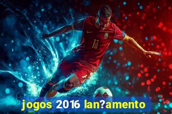 jogos 2016 lan?amento