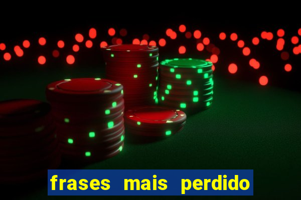 frases mais perdido que surdo em bingo