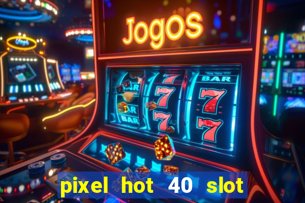 pixel hot 40 slot free play