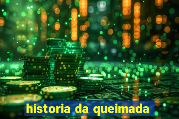 historia da queimada