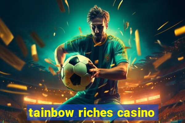 tainbow riches casino