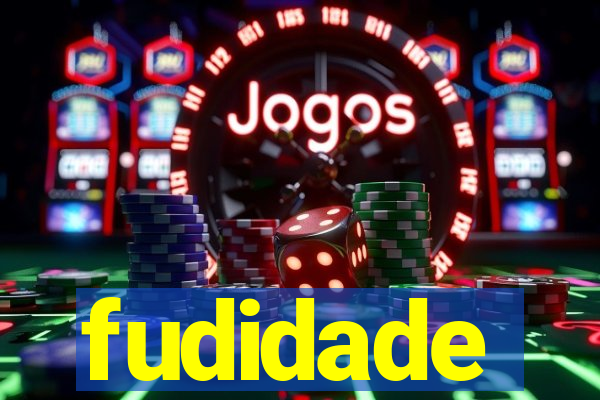 fudidade