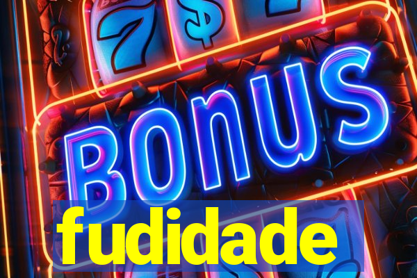 fudidade