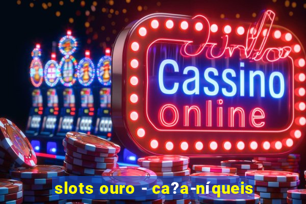 slots ouro - ca?a-níqueis