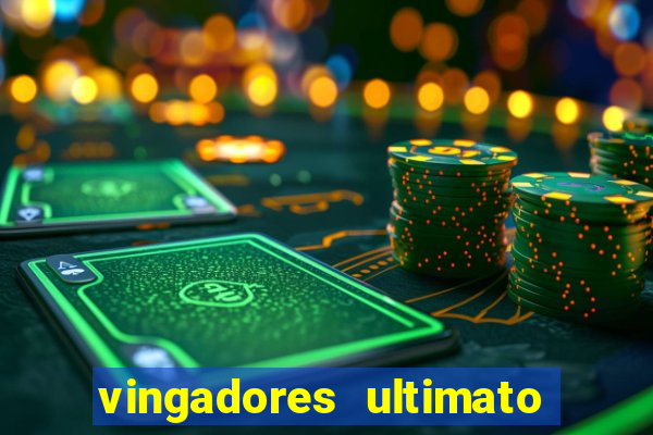 vingadores ultimato completo dublado gratis