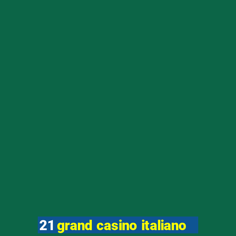 21 grand casino italiano