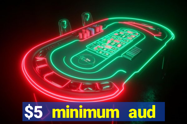 $5 minimum aud deposit creditcard aus casino online