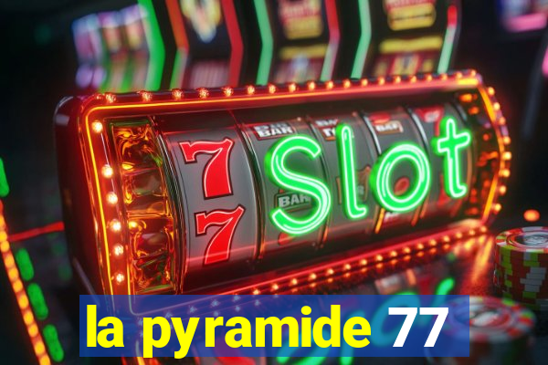 la pyramide 77