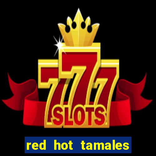 red hot tamales slot sites