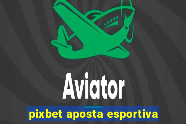 pixbet aposta esportiva