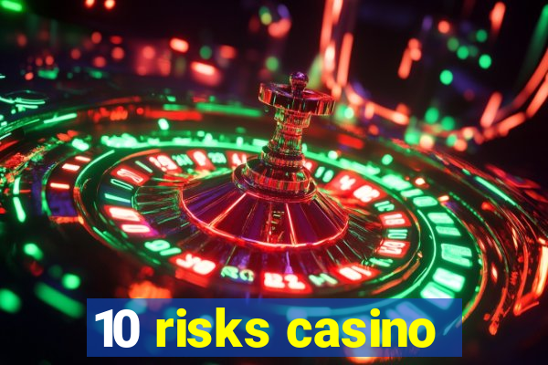 10 risks casino