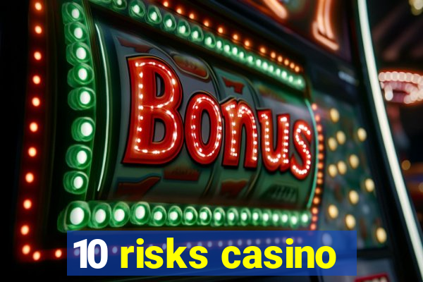 10 risks casino